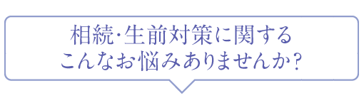 相続・生前対策に関するお悩み